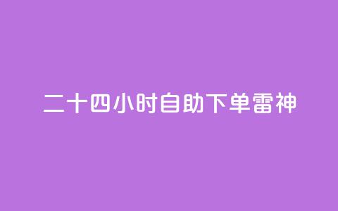 二十四小时自助下单雷神 - 全天候自助下单 雷神服务随时随地满足需求~ 第1张 二十四小时自助下单雷神 - 全天候自助下单 雷神服务随时随地满足需求~ 第1张