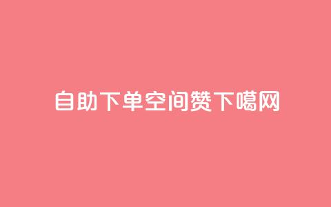 自助下单:qq空间赞 第1张 自助下单:qq空间赞 第1张