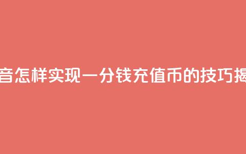 抖音怎样实现一分钱充值10Q币的技巧揭秘 第1张