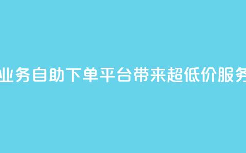 QQ业务自助下单平台带来超低价服务 第1张 QQ业务自助下单平台带来超低价服务 第1张