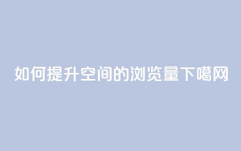 如何提升QQ空间的浏览量 第1张 如何提升QQ空间的浏览量 第1张