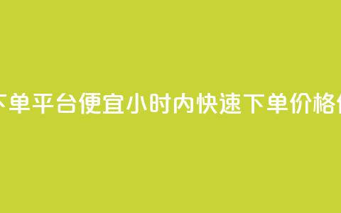 24小时快手下单平台便宜(24小时内快速下单，价格优惠) 第1张