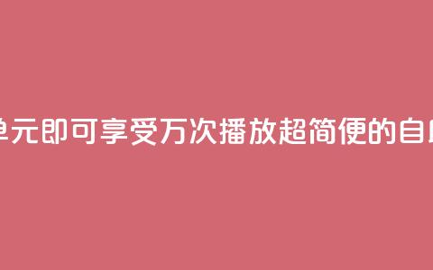 1块钱1w播放自助下单 - 1元即可享受1万次播放，超简便的自助下单服务！~ 第1张