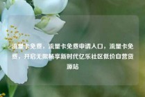 流量卡免费，流量卡免费申请入口，流量卡免费，开启无限畅享新时代亿乐社区低价自营货源站